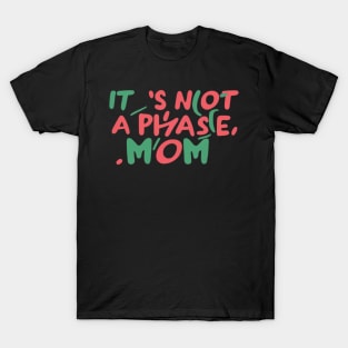 its not a phase mom T-Shirt